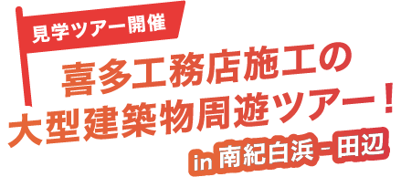 見学ツアー開催 喜多工務店施工の大型建築物周遊ツアー!in南紀白浜-田辺